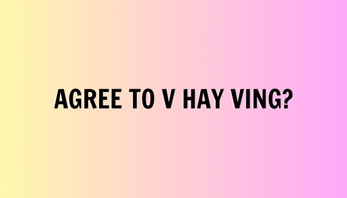 Agree to V hay Ving