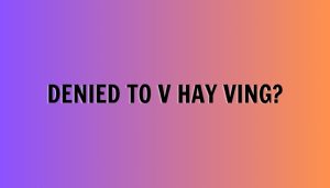 Denied to V hay Ving