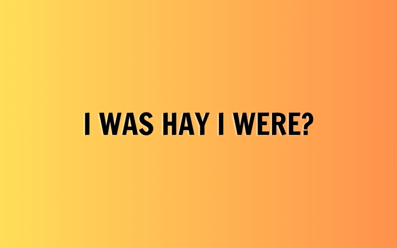 I was hay I were