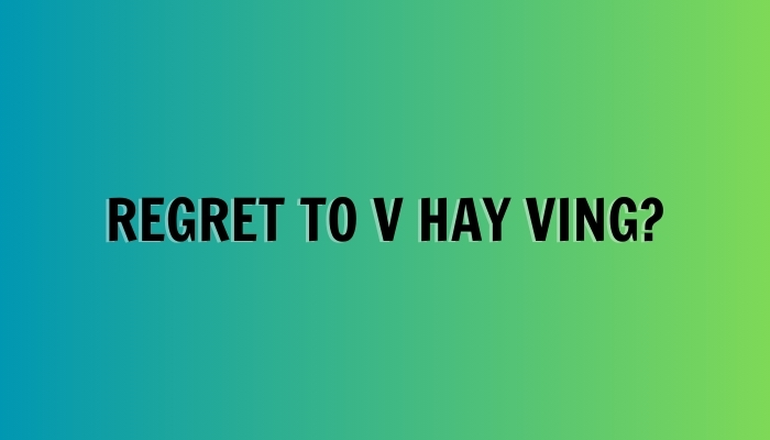 Regret to V hay Ving