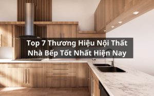 top thương hiệu nội thất bếp tốt nhất